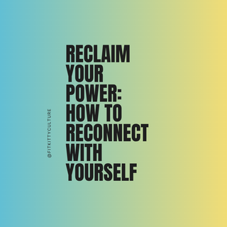 Reclaim Your Power: How to Reconnect With Yourself