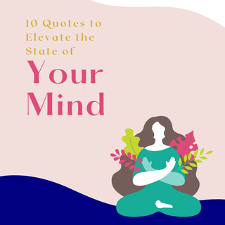 10 Quotes to Elevate Your State of Mind