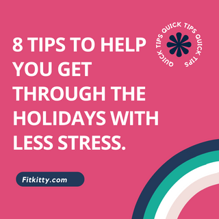 8 Tips To Help You Get Through The Holidays With Less Stress. | FitKitty Culture