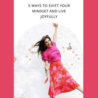 5 Ways to Shift Your Mindset and Live Joyfully
