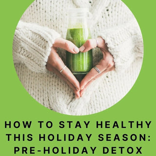 How to Stay Healthy This Holiday Season: Pre-Holiday Detox