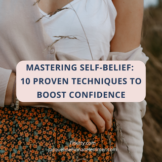 Mastering Self-Belief: 10 Proven Techniques to Boost Confidence and Achieve Your Goals