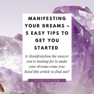 Manifesting Your Dreams – 5 Easy Tips to Get You Started