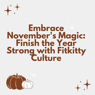 Embrace November's Magic: Finish the Year Strong with Fitkitty Culture