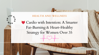 💓 Cardio with Intention: A Smarter Fat-Burning & Heart-Healthy Strategy for Women Over 35
