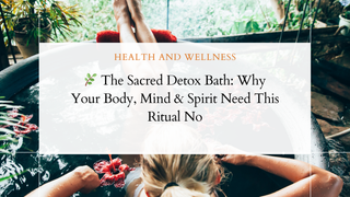 The Sacred Detox Bath: Why Your Body, Mind and Spirit Need This Ritual Now